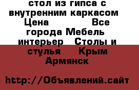 стол из гипса с внутренним каркасом › Цена ­ 21 000 - Все города Мебель, интерьер » Столы и стулья   . Крым,Армянск
